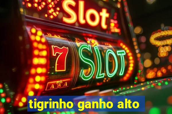 tigrinho ganho alto