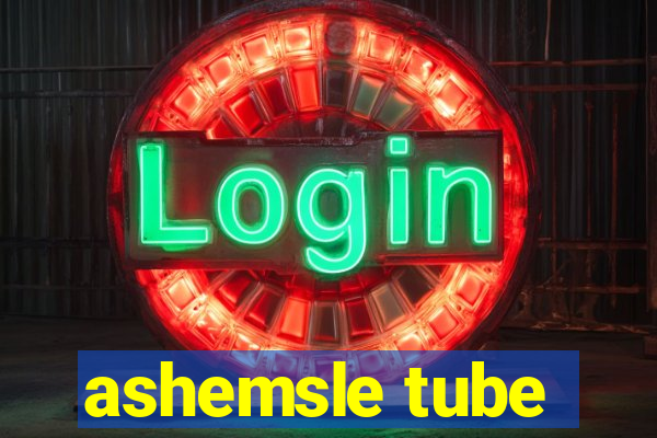 ashemsle tube