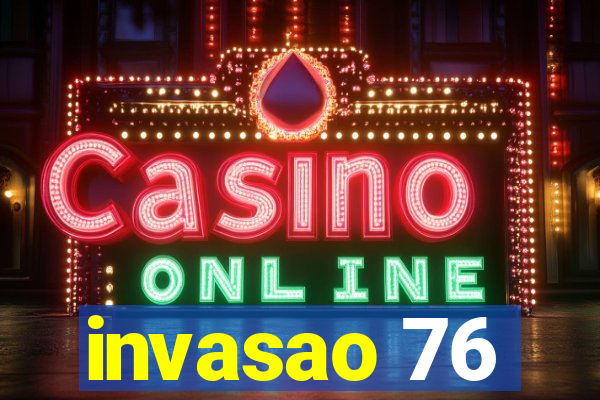 invasao 76