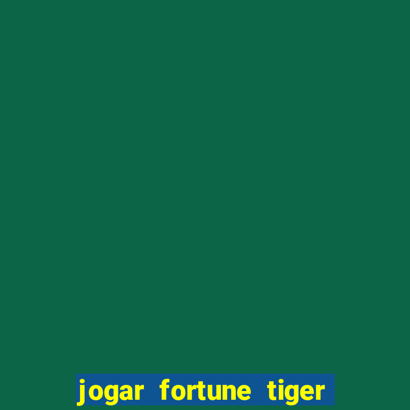 jogar fortune tiger de gra莽a