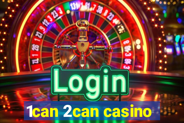 1can 2can casino