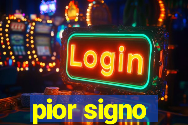 pior signo