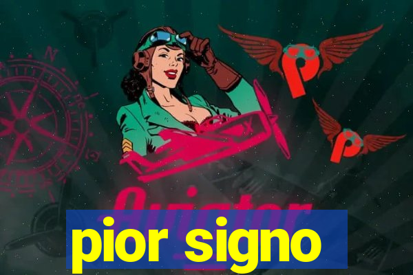 pior signo