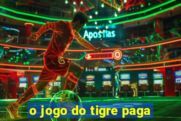 o jogo do tigre paga