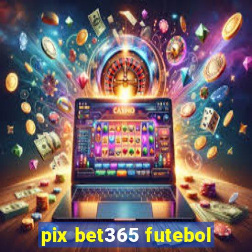 pix bet365 futebol