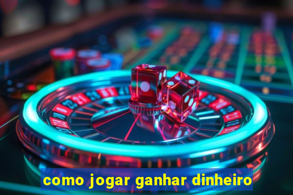 como jogar ganhar dinheiro