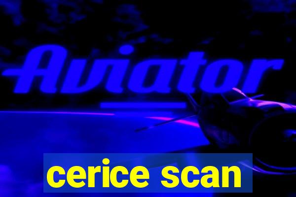 cerice scan