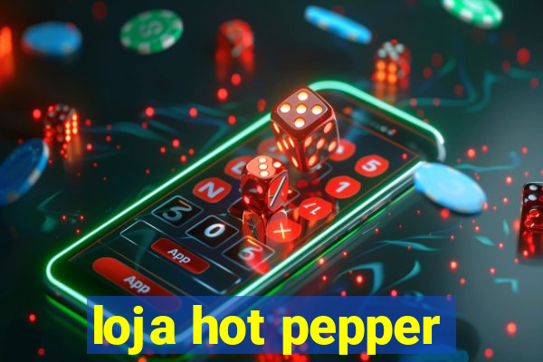 loja hot pepper