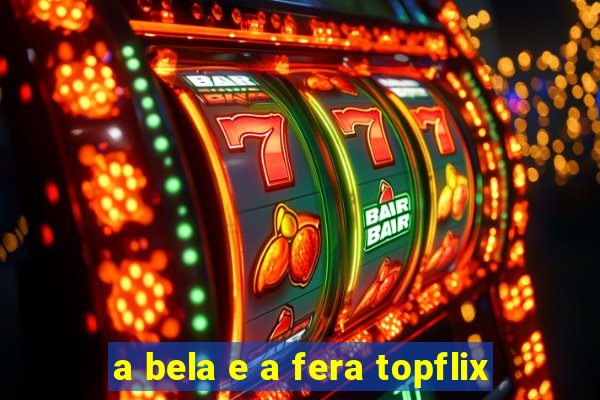 a bela e a fera topflix