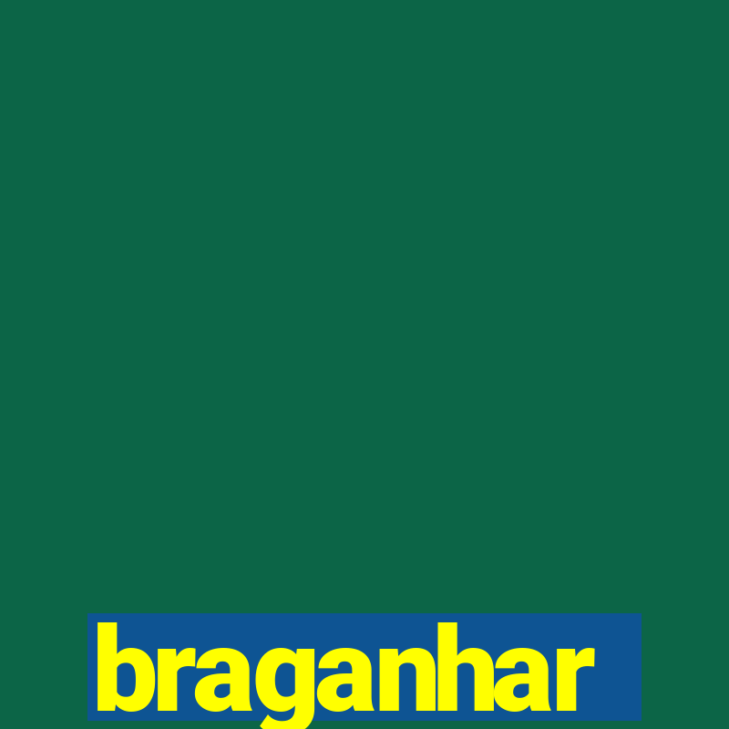 braganhar