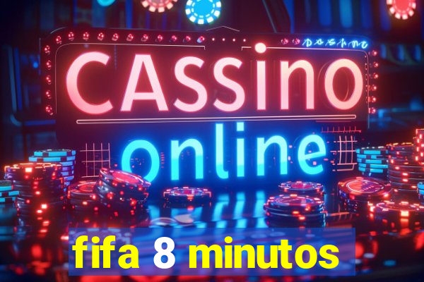 fifa 8 minutos