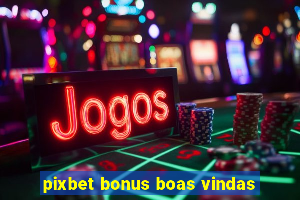 pixbet bonus boas vindas