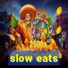 slow eats