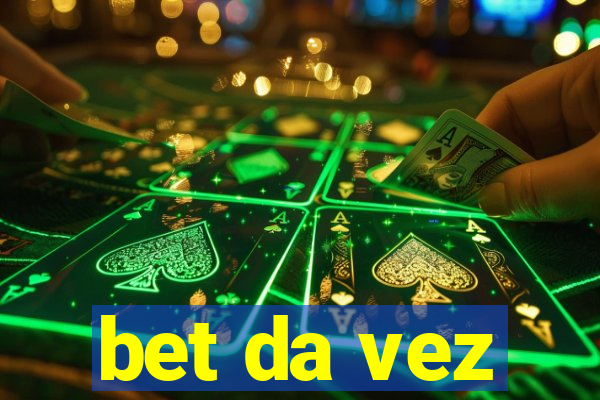 bet da vez