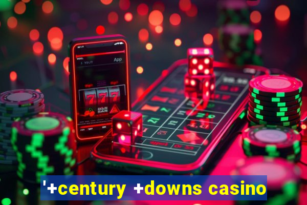 '+century +downs casino