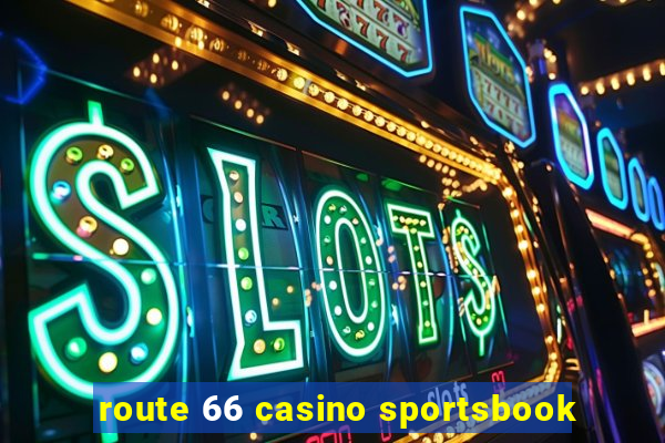 route 66 casino sportsbook