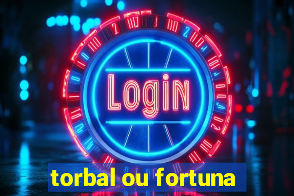 torbal ou fortuna