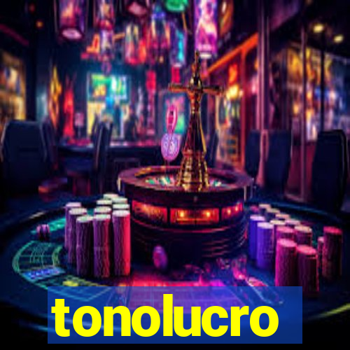 tonolucro