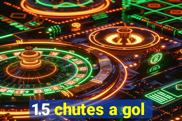 1.5 chutes a gol