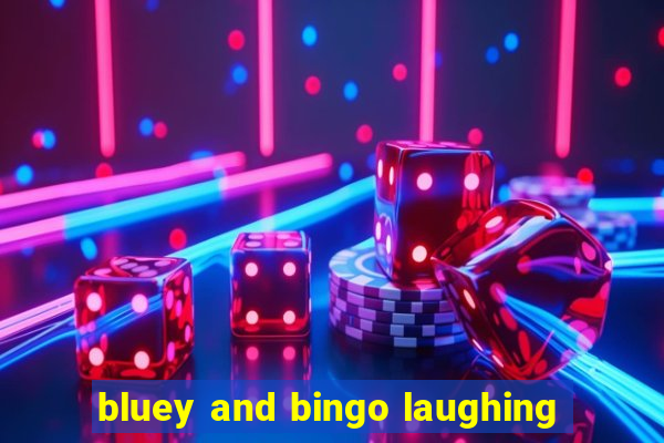 bluey and bingo laughing