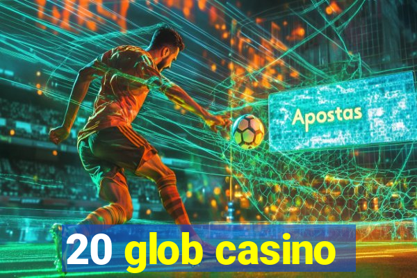 20 glob casino