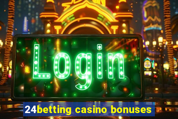 24betting casino bonuses