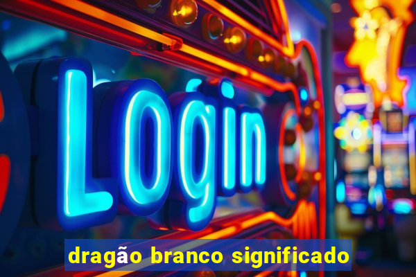 dragão branco significado