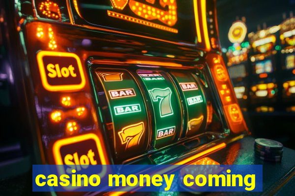 casino money coming