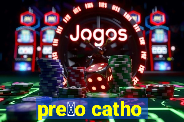 pre莽o catho