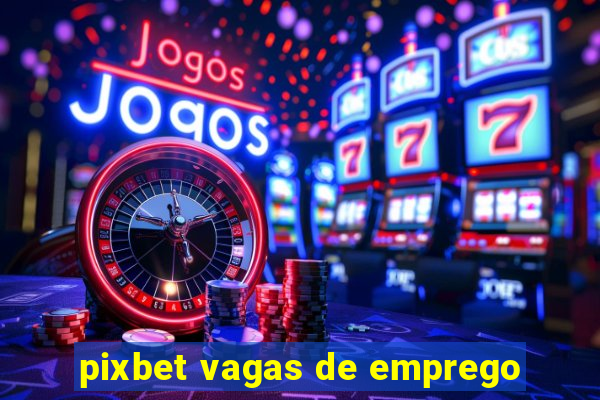 pixbet vagas de emprego