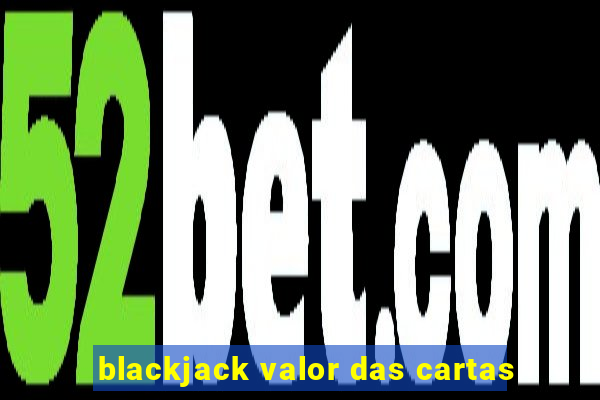 blackjack valor das cartas