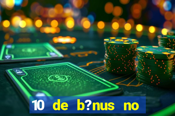 10 de b?nus no cadastro sem depósito