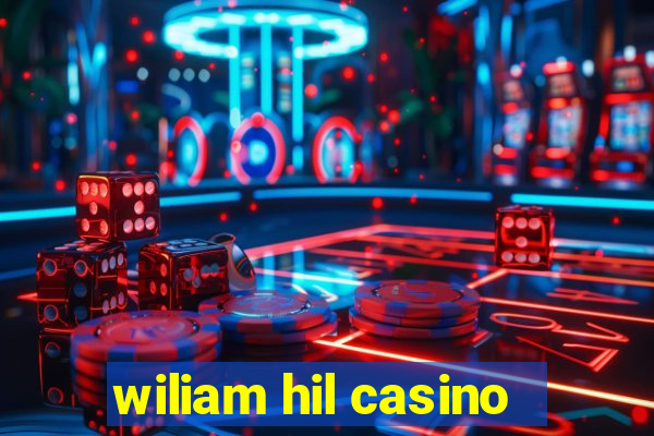 wiliam hil casino