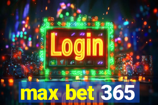 max bet 365