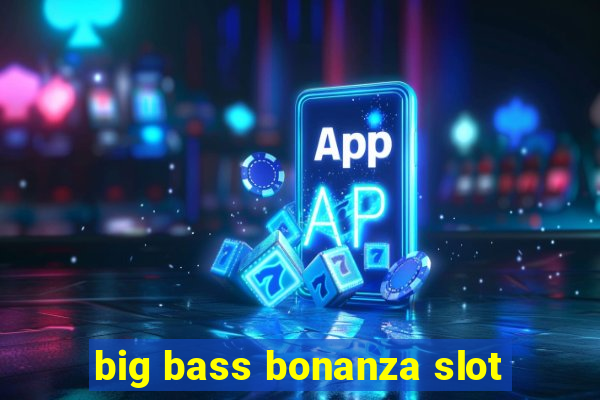 big bass bonanza slot