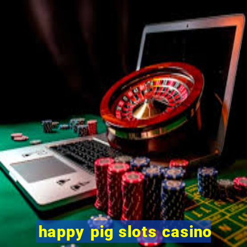 happy pig slots casino