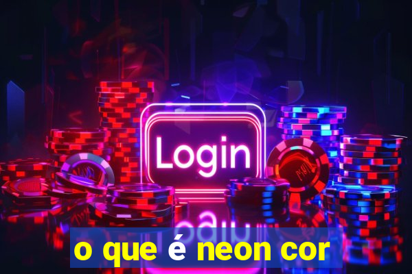 o que é neon cor