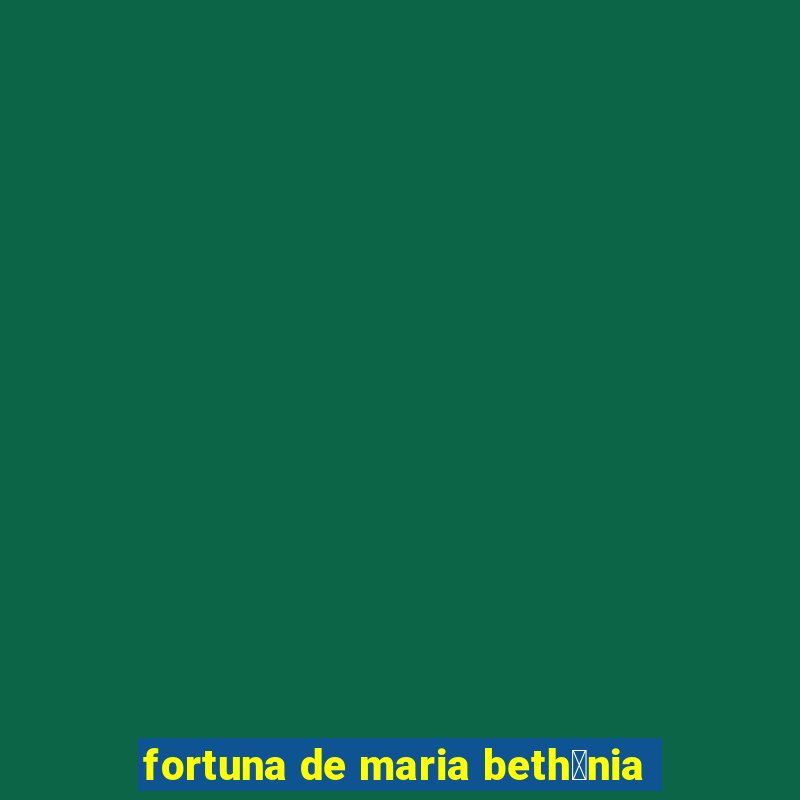 fortuna de maria beth芒nia