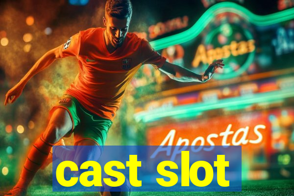 cast slot