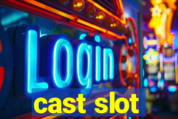 cast slot