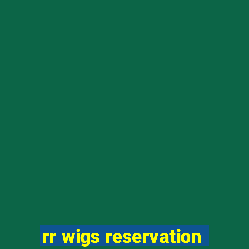 rr wigs reservation