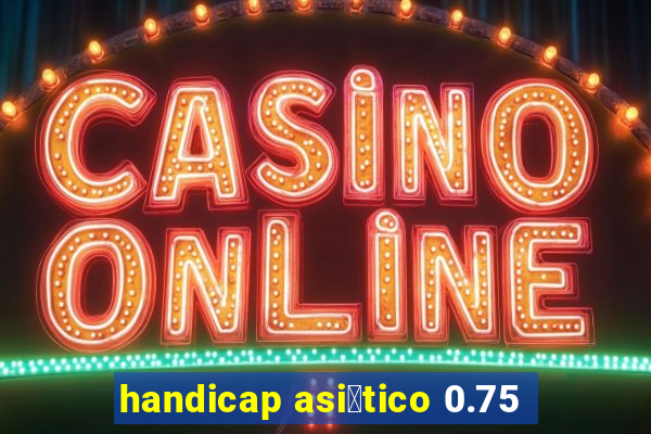 handicap asi谩tico 0.75