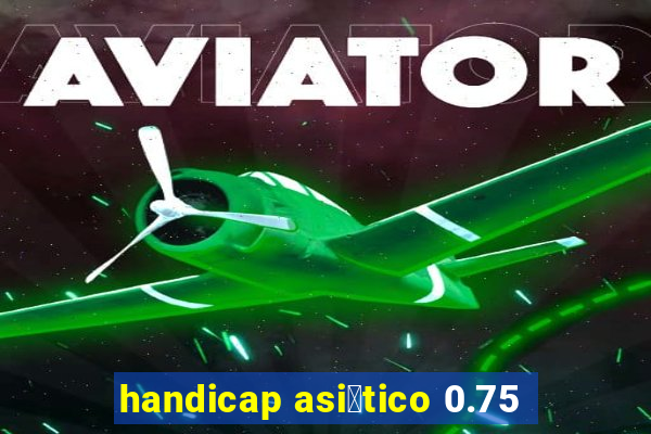 handicap asi谩tico 0.75