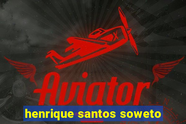 henrique santos soweto