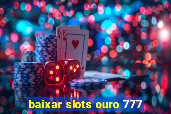 baixar slots ouro 777