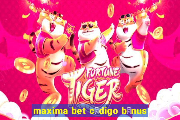 maxima bet c贸digo b么nus