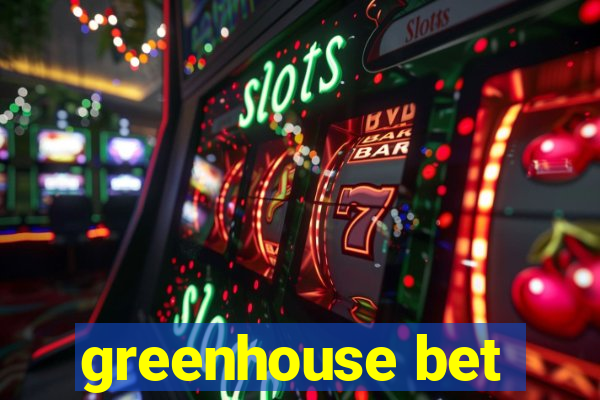 greenhouse bet