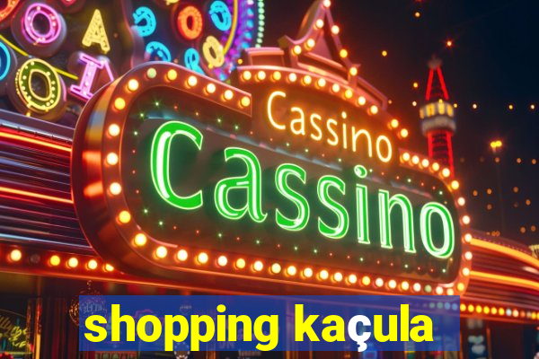 shopping kaçula