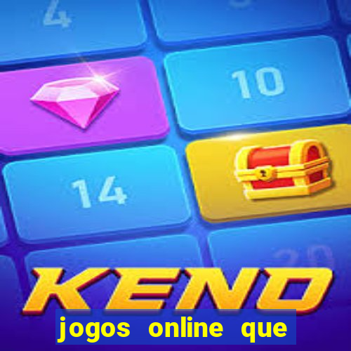 jogos online que dao dinheiro