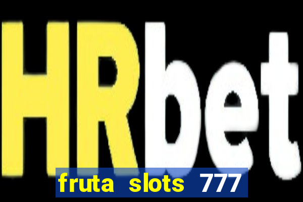 fruta slots 777 mega jackpot paga mesmo